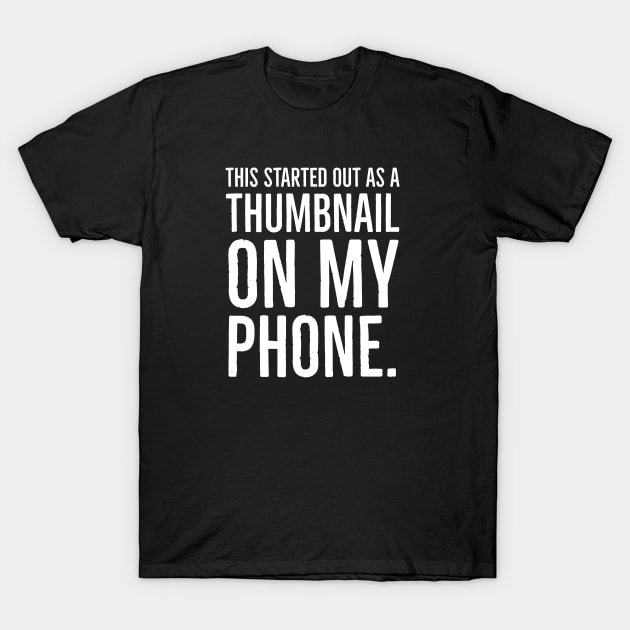 This Started Out as a Thumbnail on My Phone T-Shirt by ZoesPrints